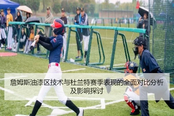 詹姆斯油漆区技术与杜兰特赛季表现的全面对比分析及影响探讨 - KAIYUN